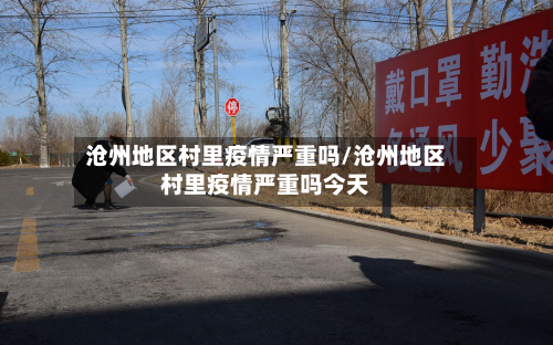 沧州地区村里疫情严重吗/沧州地区村里疫情严重吗今天