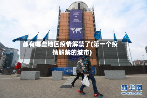 都有哪些地区疫情解禁了(第一个疫情解禁的城市)-第2张图片
