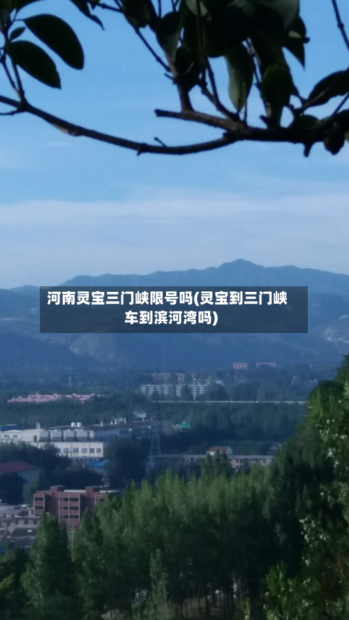 河南灵宝三门峡限号吗(灵宝到三门峡车到滨河湾吗)-第3张图片