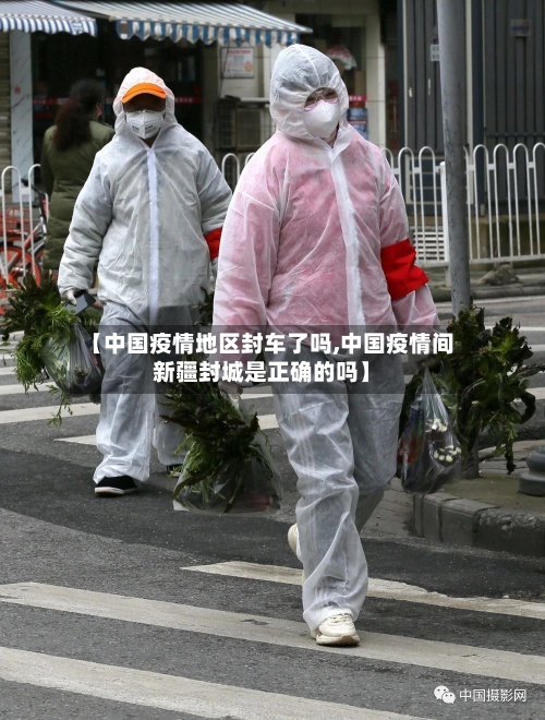 【中国疫情地区封车了吗,中国疫情间新疆封城是正确的吗】-第2张图片