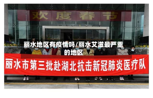 丽水地区有疫情吗/丽水艾滋最严重的地区-第3张图片