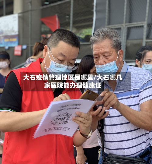 大石疫情管理地区是哪里/大石哪几家医院能办理健康证-第2张图片