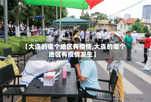 【大连的哪个地区有疫情,大连的哪个地区有疫情发生】-第2张图片