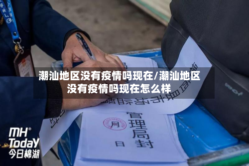 潮汕地区没有疫情吗现在/潮汕地区没有疫情吗现在怎么样-第3张图片
