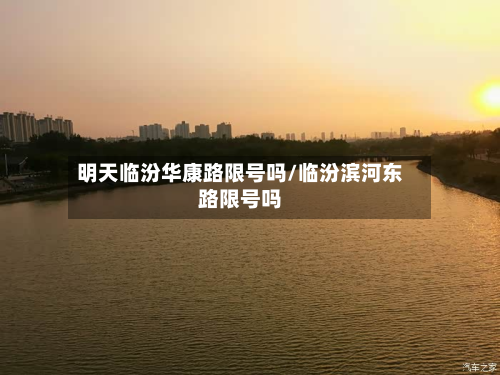 明天临汾华康路限号吗/临汾滨河东路限号吗-第2张图片