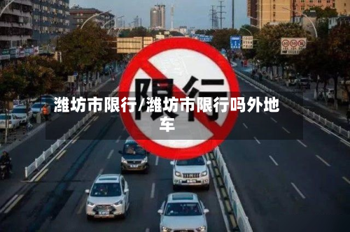 潍坊市限行/潍坊市限行吗外地车-第2张图片