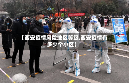 【西安疫情风险地区等级,西安疫情有多少个小区】-第2张图片