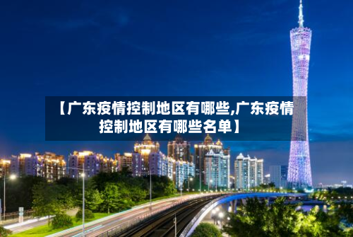 【广东疫情控制地区有哪些,广东疫情控制地区有哪些名单】-第2张图片