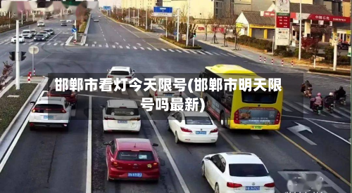 邯郸市看灯今天限号(邯郸市明天限号吗最新)