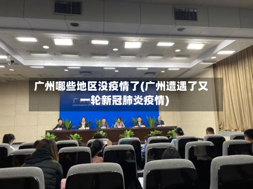 广州哪些地区没疫情了(广州遭遇了又一轮新冠肺炎疫情)-第2张图片
