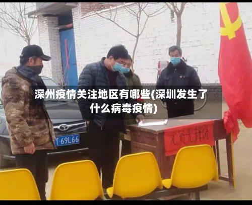 深州疫情关注地区有哪些(深圳发生了什么病毒疫情)