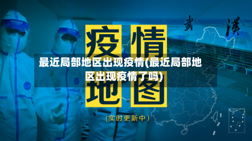 最近局部地区出现疫情(最近局部地区出现疫情了吗)-第3张图片