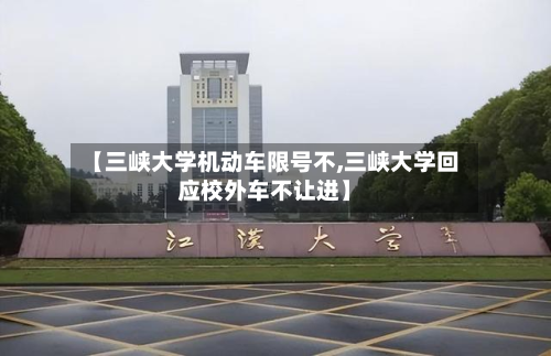 【三峡大学机动车限号不,三峡大学回应校外车不让进】