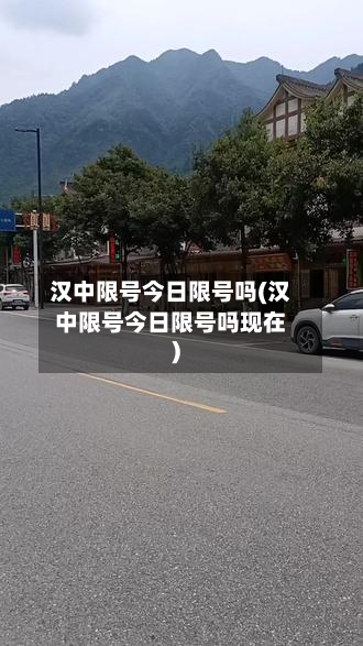汉中限号今日限号吗(汉中限号今日限号吗现在)