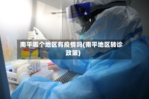 南平哪个地区有疫情吗(南平地区转诊政策)-第3张图片