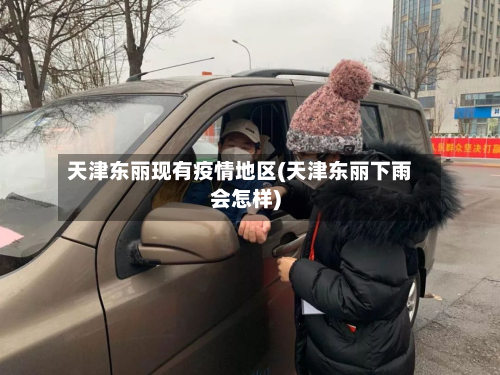 天津东丽现有疫情地区(天津东丽下雨会怎样)-第2张图片