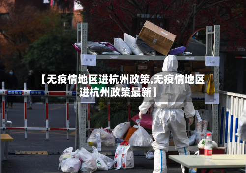 【无疫情地区进杭州政策,无疫情地区进杭州政策最新】
