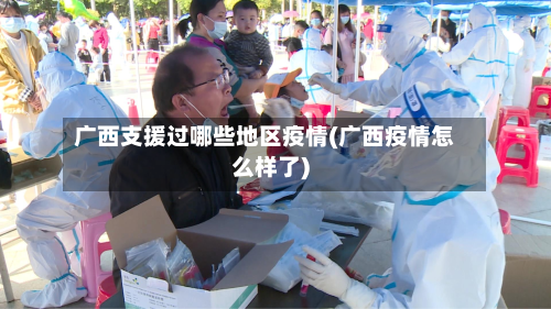 广西支援过哪些地区疫情(广西疫情怎么样了)-第2张图片