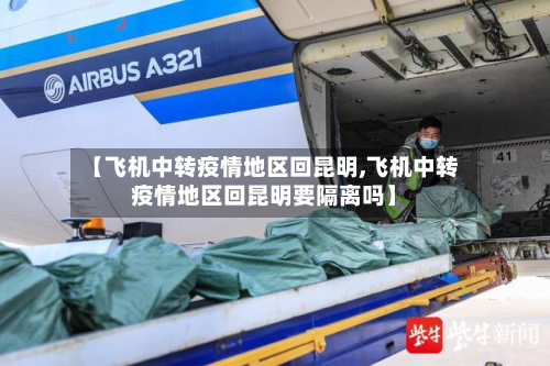 【飞机中转疫情地区回昆明,飞机中转疫情地区回昆明要隔离吗】