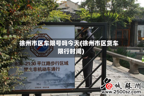 徐州市区车限号吗今天(徐州市区货车限行时间)-第2张图片