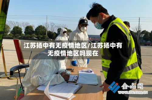 江苏扬中有无疫情地区/江苏扬中有无疫情地区吗现在