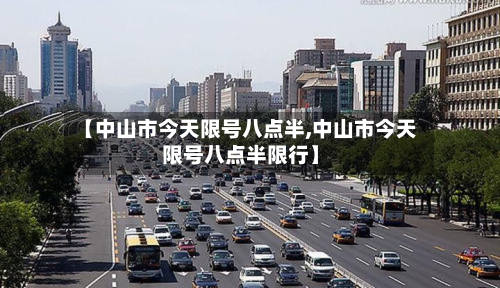 【中山市今天限号八点半,中山市今天限号八点半限行】