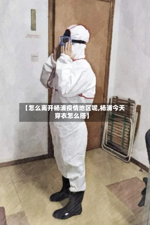 【怎么离开杨浦疫情地区呢,杨浦今天穿衣怎么搭】-第3张图片