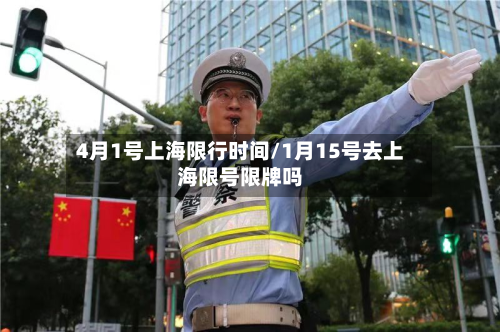 4月1号上海限行时间/1月15号去上海限号限牌吗-第2张图片