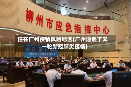 住在广州疫情风险地区(广州遭遇了又一轮新冠肺炎疫情)