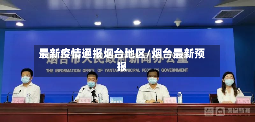 最新疫情通报烟台地区/烟台最新预报-第2张图片