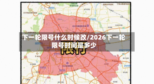 下一轮限号什么时候改/2026下一轮限号时间是多少-第2张图片