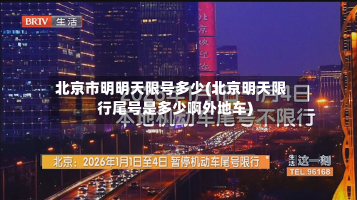 北京市明明天限号多少(北京明天限行尾号是多少啊外地车)