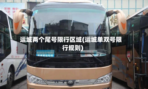 运城两个尾号限行区域(运城单双号限行规则)