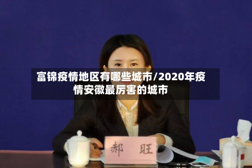 富锦疫情地区有哪些城市/2020年疫情安徽最厉害的城市-第2张图片