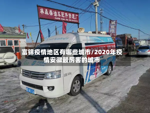 富锦疫情地区有哪些城市/2020年疫情安徽最厉害的城市