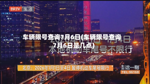 车辆限号查询7月6日(车辆限号查询7月6日是几点)-第2张图片