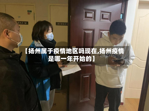 【扬州属于疫情地区吗现在,扬州疫情是哪一年开始的】