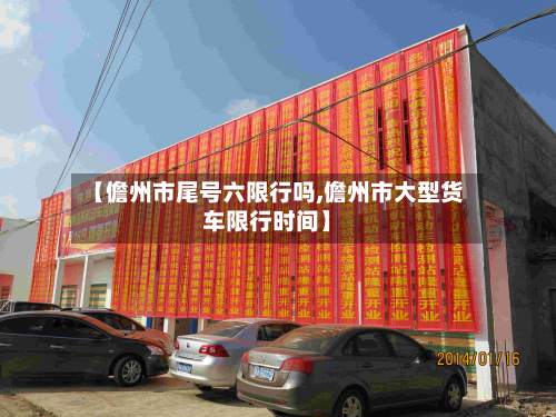 【儋州市尾号六限行吗,儋州市大型货车限行时间】