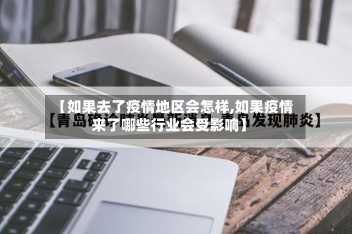 【如果去了疫情地区会怎样,如果疫情来了哪些行业会受影响】-第3张图片