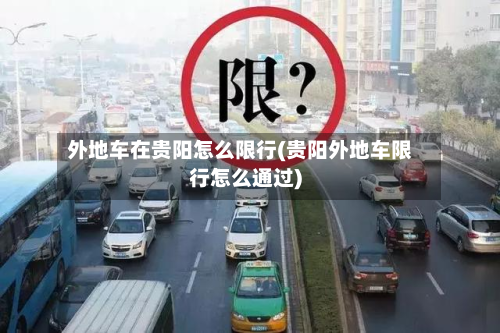 外地车在贵阳怎么限行(贵阳外地车限行怎么通过)-第3张图片