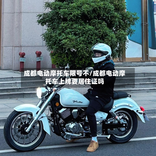 成都电动摩托车限号不/成都电动摩托车上牌要居住证吗