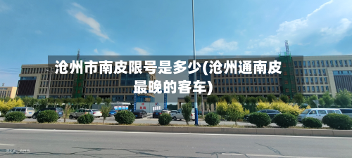 沧州市南皮限号是多少(沧州通南皮最晚的客车)