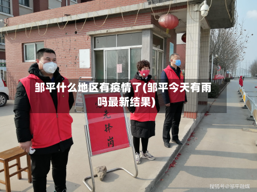 邹平什么地区有疫情了(邹平今天有雨吗最新结果)-第2张图片