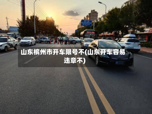 山东槟州市开车限号不(山东开车容易违章不)