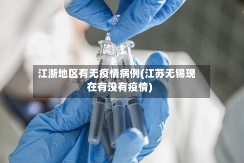 江浙地区有无疫情病例(江苏无锡现在有没有疫情)-第2张图片