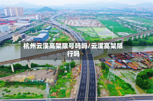 杭州云溪高架限号吗吗/云溪高架限行吗