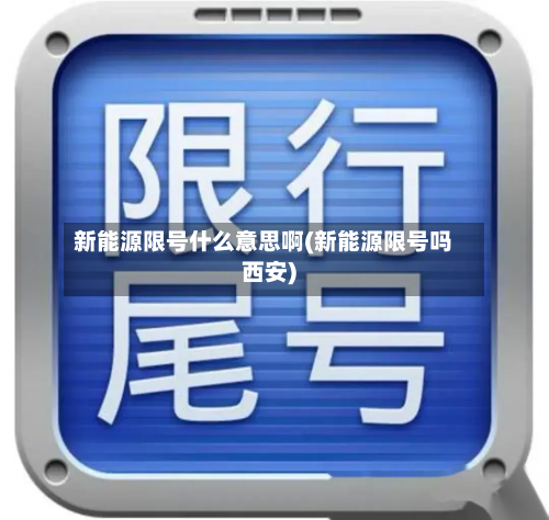 新能源限号什么意思啊(新能源限号吗西安)