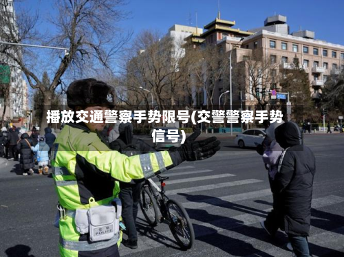 播放交通警察手势限号(交警警察手势信号)-第2张图片