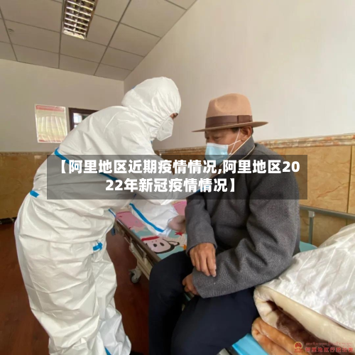 【阿里地区近期疫情情况,阿里地区2022年新冠疫情情况】-第3张图片