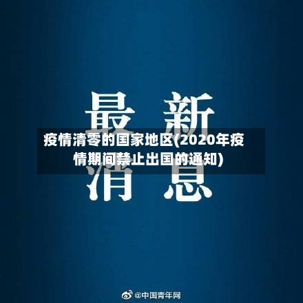 疫情清零的国家地区(2020年疫情期间禁止出国的通知)